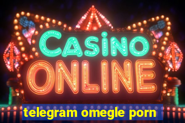 telegram omegle porn